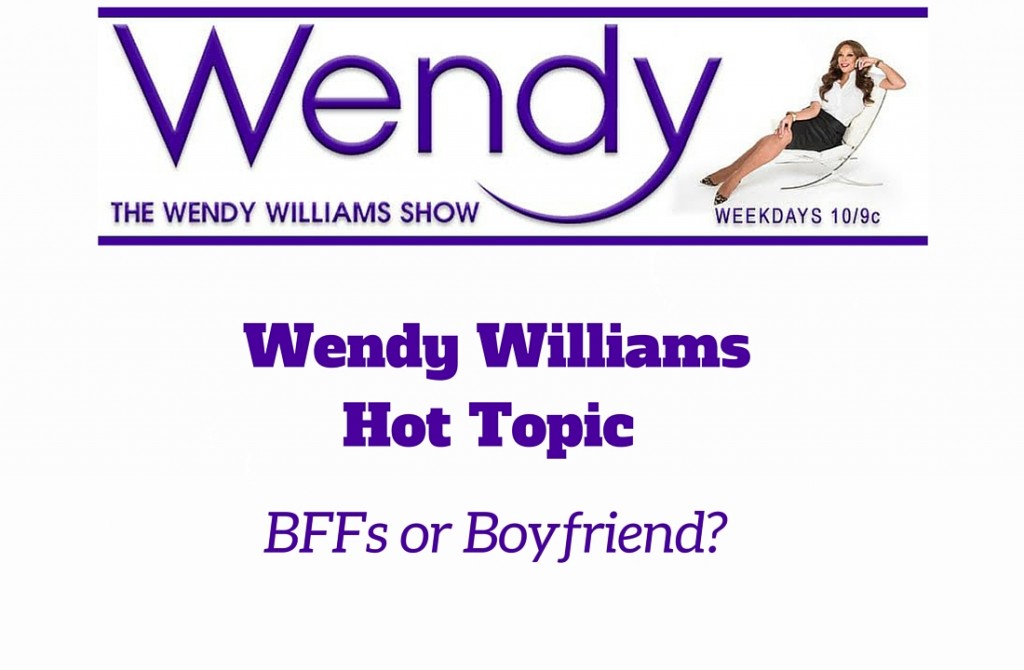 Wendy Williams Hot Topic BFFs or Boyfriend