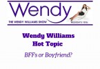 Wendy Williams Hot Topic BFFs or Boyfriend